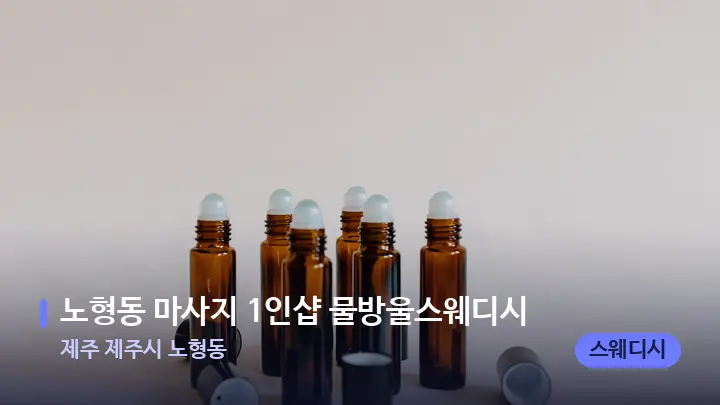 제주 제주시 노형동 노형동 마사지 1인샵 물방울스웨디시 — 아로마테라피 오일